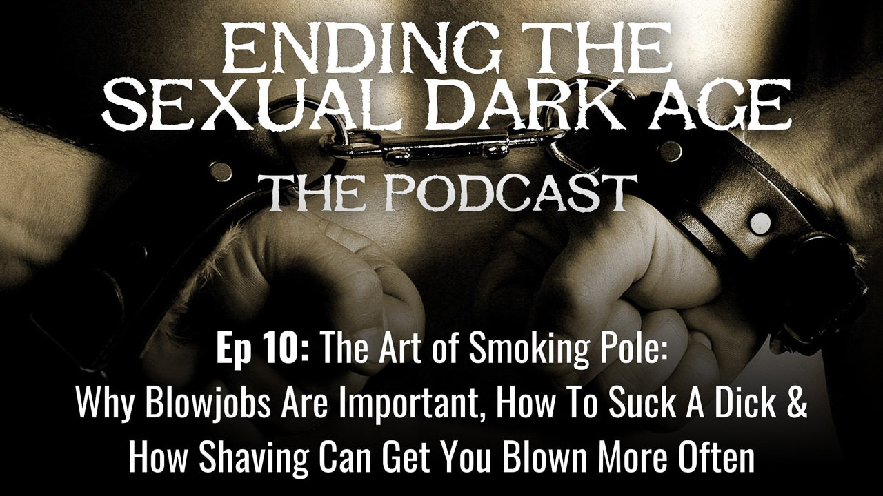 Episode 10 | The Art of Smoking Pole: Why Blowjobs Are Important, How To Suck A Dick and How Shaving Can Get You Blown More Often Episode 10 | The Art of Smoking Pole: Why Blowjobs Are Important, How To Suck A Dick and How Shaving Can Get You Blown More Often