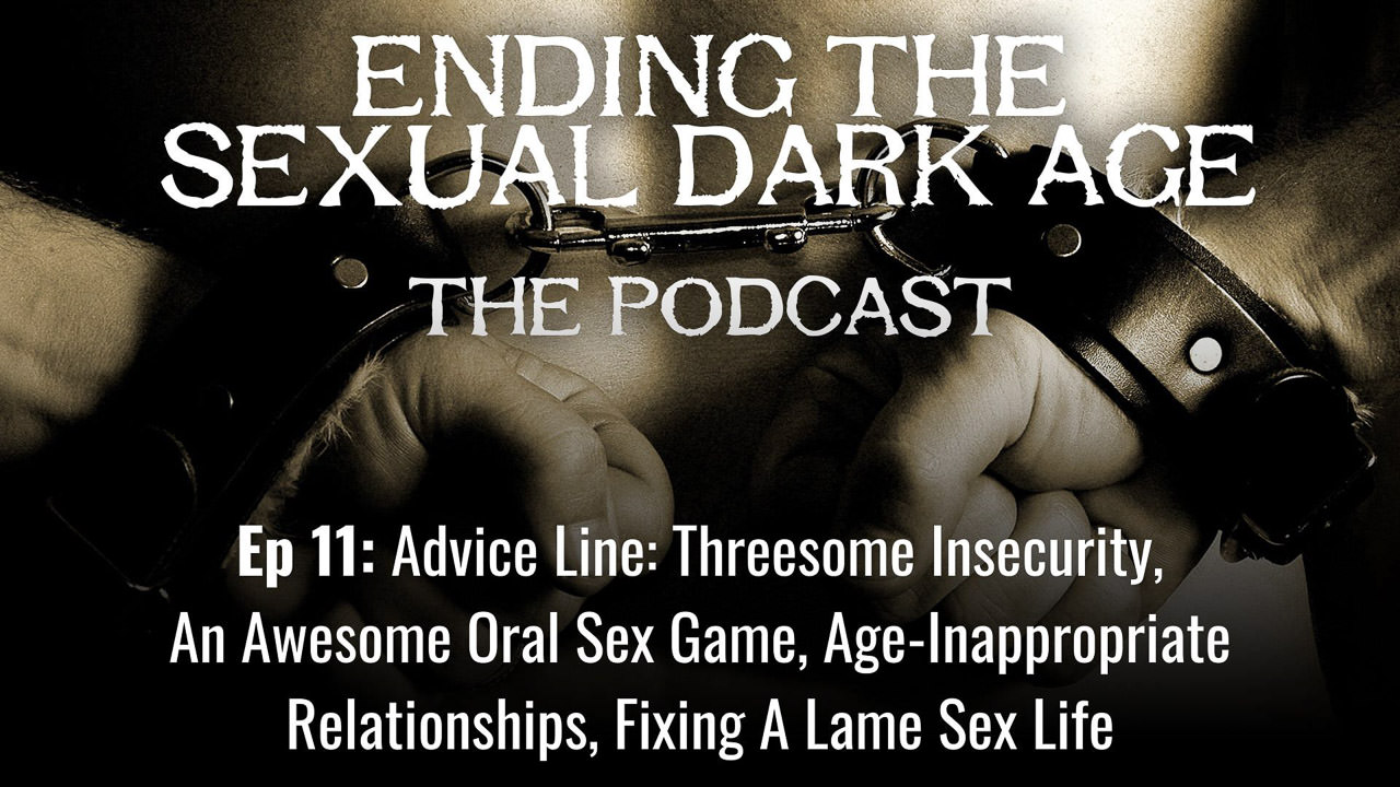 Episode 11 | Advice Line: Threesome Insecurity, An Awesome Oral Sex Game, Age-Inappropriate Relationships, Fixing A Lame Sex Life Episode 11 | Advice Line: Threesome Insecurity, An Awesome Oral Sex Game, Age-Inappropriate Relationships, Fixing A Lame Sex Life