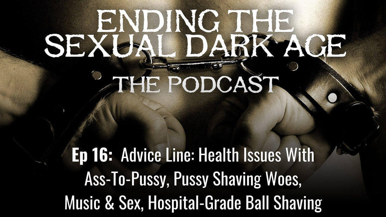 Episode 16 | Advice Line: Health Issues With Ass-To-Pussy, Pussy Shaving Woes, Music And Sex, Hospital-Grade Ball Shaving Episode 16 | Advice Line: Health Issues With Ass-To-Pussy, Pussy Shaving Woes, Music And Sex, Hospital-Grade Ball Shaving